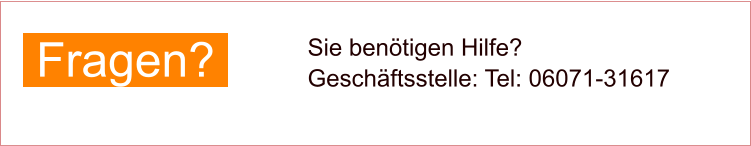 Fragen?   Sie benötigen Hilfe? Geschäftsstelle: Tel: 06071-31617