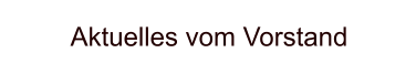 Aktuelles vom Vorstand