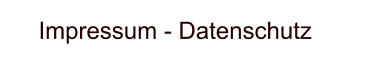Impressum - Datenschutz